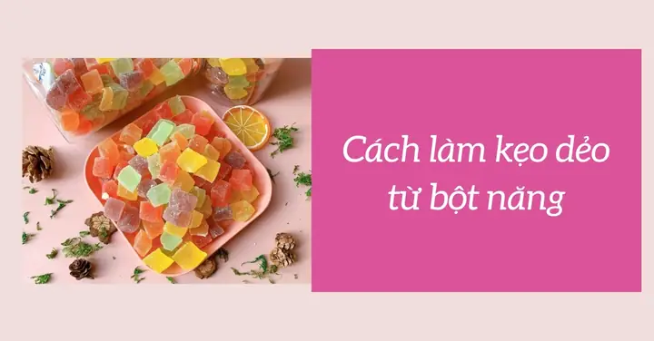 Cách Làm Kẹo Dẻo Từ Bột Năng Cho Bé: 5 Công Thức Thơm Ngon