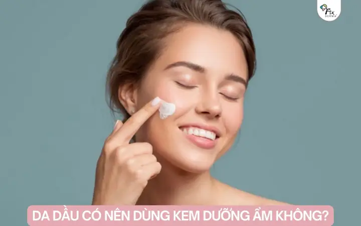 Da Dầu Nên Dưỡng Ẩm Không