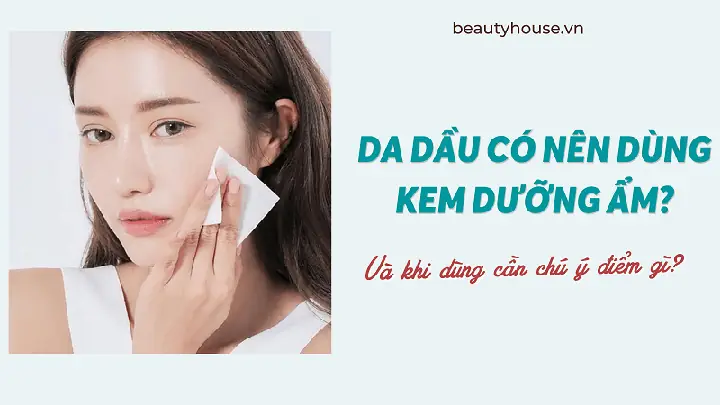 Da Dầu Nên Dưỡng Ẩm Không