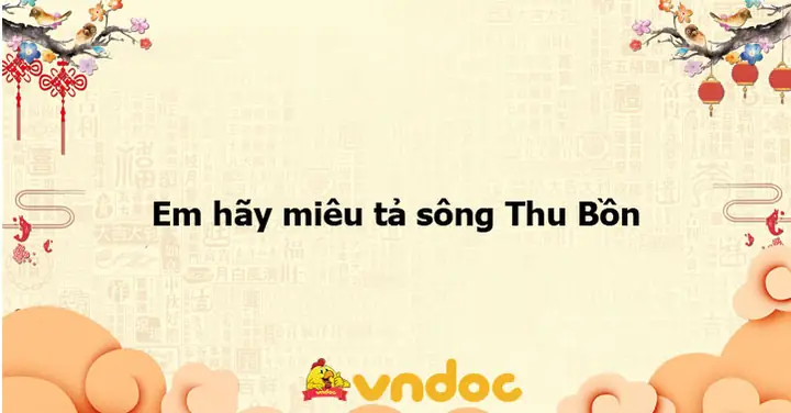 Bài Văn Mẫu “em Hãy Miêu Tả Sông Thu Bồn” – Nội Dung Chi Tiết, Dàn Ý Và Mẹo Viết Cho Học Sinh Lớp 6