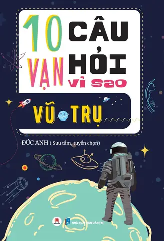 10 Vạn Câu Hỏi Vì Sao: Giải Đáp Những Thắc Mắc Thú Vị Về Thế Giới Xung Quanh 10 Vạn Câu Hỏi Vì Sao: Giải Đáp Những Thắc Mắc Thú Vị Về Thế Giới Xung Quanh