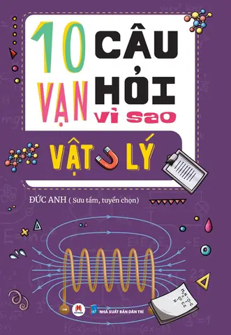 10 Vạn Câu Hỏi Vì Sao: Giải Đáp Những Thắc Mắc Thú Vị Về Thế Giới Xung Quanh 10 Vạn Câu Hỏi Vì Sao: Giải Đáp Những Thắc Mắc Thú Vị Về Thế Giới Xung Quanh