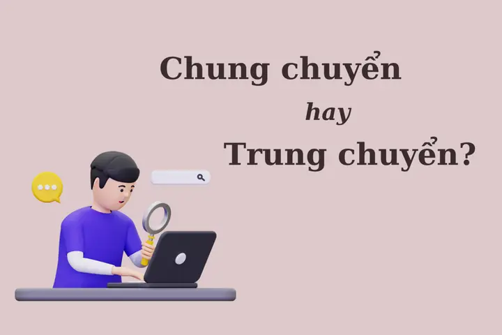 Trung Chuyển Hay Chung Chuyển: Từ Nào Mới Là Chính Xác?