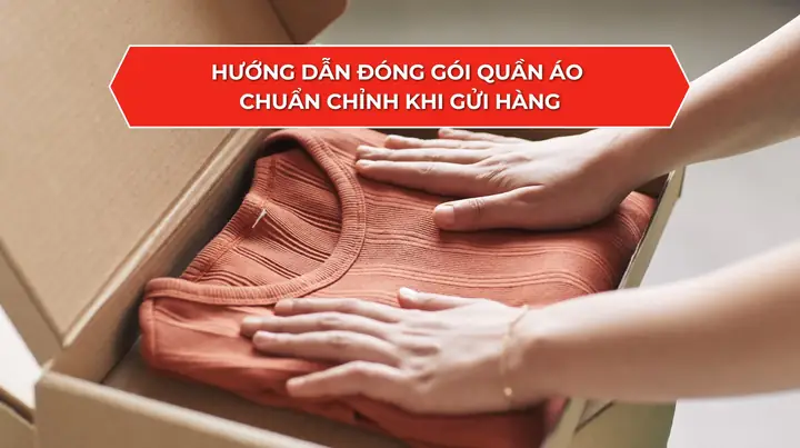 Hướng Dẫn Cách Đóng Gói Quần Áo Gọn Gàng, An Toàn Khi Vận Chuyển