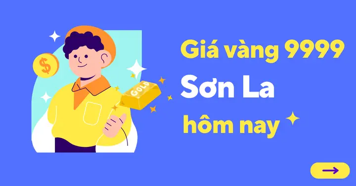 Bảng Giá Vàng 9999 Tại Sơn La Hôm Nay: Cập Nhật Mới Nhất Bảng Giá Vàng 9999 Tại Sơn La Hôm Nay: Cập Nhật Mới Nhất