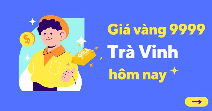 Cập Nhật Giá Vàng 9999 Tại Trà Vinh Hôm Nay Mới Nhất Cập Nhật Giá Vàng 9999 Tại Trà Vinh Hôm Nay Mới Nhất