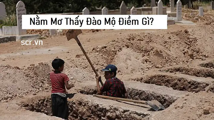 Giải Mã Giấc Mơ Đào Mộ Người Chết: Điềm Báo Tốt Hay Xấu? Con Số May Mắn Chi Tiết Giải Mã Giấc Mơ Đào Mộ Người Chết: Điềm Báo Tốt Hay Xấu? Con Số May Mắn Chi Tiết