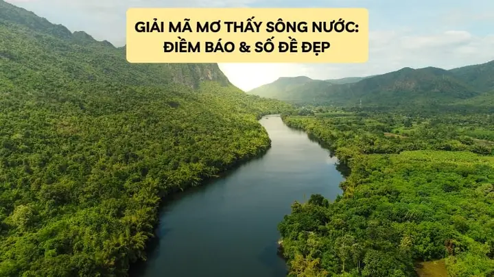 Giải Mã Giấc Mơ Thấy Nước Sông Dâng Lên Giải Mã Giấc Mơ Thấy Nước Sông Dâng Lên