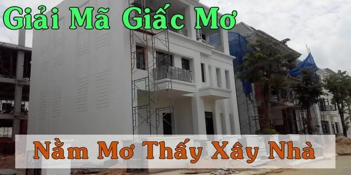Giải Mã Giấc Mơ Thấy Xây Nhà Mới Giải Mã Giấc Mơ Thấy Xây Nhà Mới