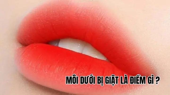 Giật Môi Dưới Là Điềm Gì