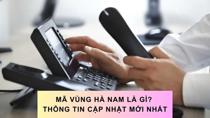 Mã Vùng Điện Thoại Cố Định Tỉnh Hà Nam Mới Nhất Là Bao Nhiêu? Mã Vùng Điện Thoại Cố Định Tỉnh Hà Nam Mới Nhất Là Bao Nhiêu?