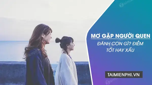 Mơ Thấy Người Quen Đến Nhà Đánh Con Gì Mơ Thấy Người Quen Đến Nhà Đánh Con Gì