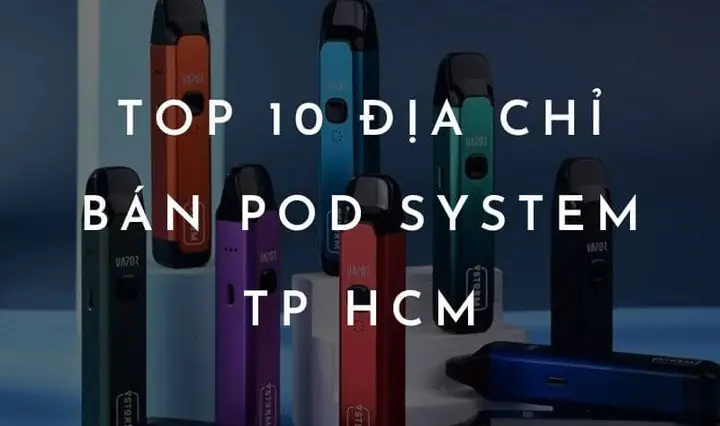 Top 7 Cửa Hàng Mua Pod Chính Hãng, Uy Tín Nhất Hiện Nay