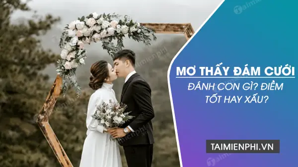 Nằm Mơ Thấy Đám Cưới Người Thân Đánh Con Gì Nằm Mơ Thấy Đám Cưới Người Thân Đánh Con Gì