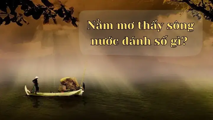 Nằm Mơ Thấy Đi Thuyền Trên Sông Nước: Ý Nghĩa, Điềm Báo Và Con Số May Mắn