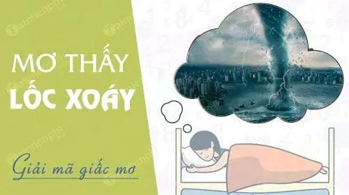 Nằm Mơ Thấy Lốc Xoáy: Ý Nghĩa, Điềm Báo Và Cách Giải Mã Giấc Mơ Nằm Mơ Thấy Lốc Xoáy: Ý Nghĩa, Điềm Báo Và Cách Giải Mã Giấc Mơ