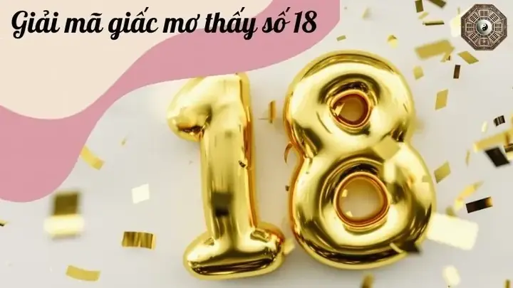 Mơ Thấy Số 18 – Nên Đánh Con Số Nào Để Trúng Lớn? Mơ Thấy Số 18 – Nên Đánh Con Số Nào Để Trúng Lớn?