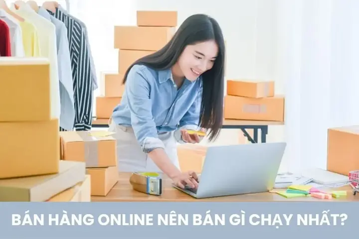 Nên Bán Hàng Online Gì? Top Các Mặt Hàng Kinh Doanh Online "hốt Bạc" Hiệu Quả Nhất Hiện Nay Nên Bán Hàng Online Gì? Top Các Mặt Hàng Kinh Doanh Online "hốt Bạc" Hiệu Quả Nhất Hiện Nay