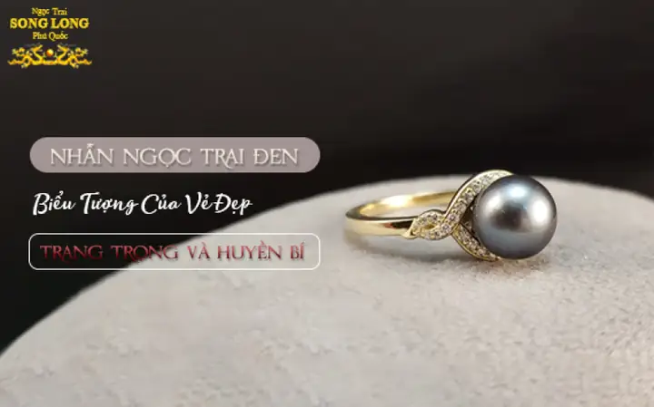 Nhẫn Ngọc Trai Đen Cao Cấp - Bí Quyết Chọn Mẫu Đẹp, Chất Lượng Và Địa Chỉ Mua Uy Tín