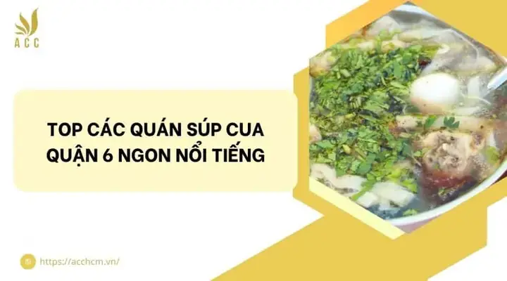 Danh Sách Các Quán Súp Cua Ngon, Nổi Tiếng Tại Quận 6 Không Nên Bỏ Lỡ Danh Sách Các Quán Súp Cua Ngon, Nổi Tiếng Tại Quận 6 Không Nên Bỏ Lỡ