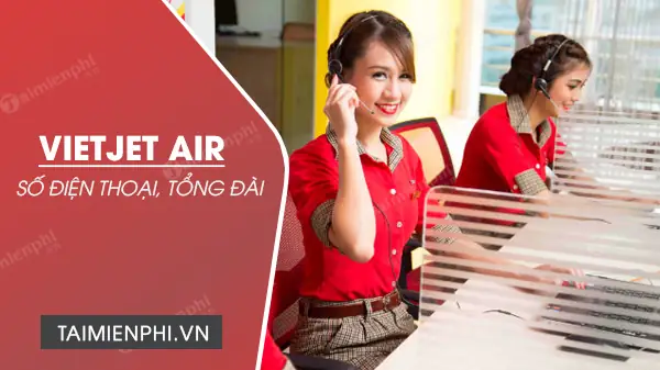 Tổng Đài Vietjet Air 24/7: Số Hotline Hỗ Trợ Khách Hàng Mới Nhất