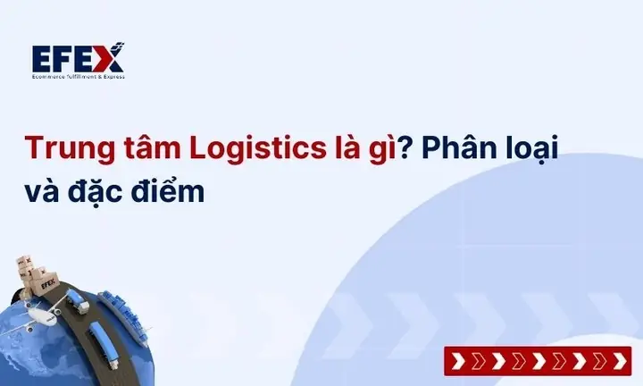 Trung Tâm Logistics Là Gì? Khái Niệm, Vai Trò Và Xu Hướng Phát Triển Tại Việt Nam Trung Tâm Logistics Là Gì? Khái Niệm, Vai Trò Và Xu Hướng Phát Triển Tại Việt Nam