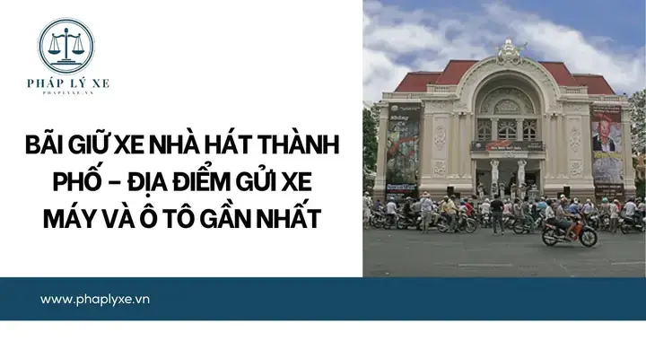 Gợi Ý Các Bãi Giữ Xe Gần Nhà Hát Thành Phố Cho Người Đến Trung Tâm Quận 1 Gợi Ý Các Bãi Giữ Xe Gần Nhà Hát Thành Phố Cho Người Đến Trung Tâm Quận 1