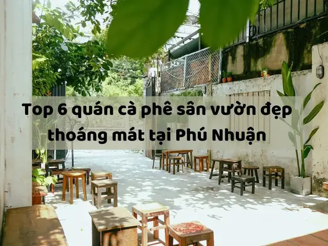 Tổng Hợp Các Quán Cà Phê Sân Vườn Phú Nhuận Đẹp, Chill Cho Người Muốn Tìm Chỗ Thư Giãn Tổng Hợp Các Quán Cà Phê Sân Vườn Phú Nhuận Đẹp, Chill Cho Người Muốn Tìm Chỗ Thư Giãn