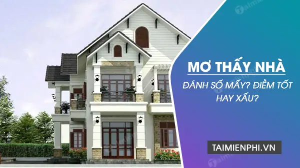 Giải Mã Giấc Mơ Thấy Nhà: Ý Nghĩa, Điềm Báo Các Trường Hợp Cụ Thể Và Con Số Liên Quan