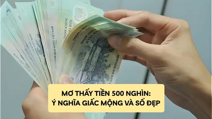 Giải Mã Giấc Mơ Thấy Tiền 500 Nghìn: Ý Nghĩa, Điềm Báo Và Cách Hiểu Cho Người Mơ Giải Mã Giấc Mơ Thấy Tiền 500 Nghìn: Ý Nghĩa, Điềm Báo Và Cách Hiểu Cho Người Mơ