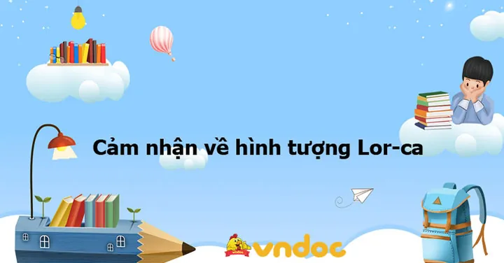 Phân Tích Hình Ảnh Và Hình Tượng Lor-ca Trong Đàn Ghi Ta Của Lor-ca Cho Học Sinh Ngữ Văn 12