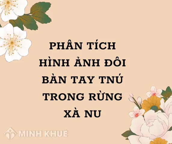Phân Tích Ý Nghĩa Hình Ảnh Đôi Bàn Tay Tnú Trong Rừng Xà Nu Cho Học Sinh