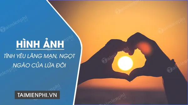 Tải Ngay Hình Ảnh Tình Yêu Đẹp Nhất Cho Cặp Đôi Và Những Ảnh Nền Lãng Mạn Tương Tự Tải Ngay Hình Ảnh Tình Yêu Đẹp Nhất Cho Cặp Đôi Và Những Ảnh Nền Lãng Mạn Tương Tự