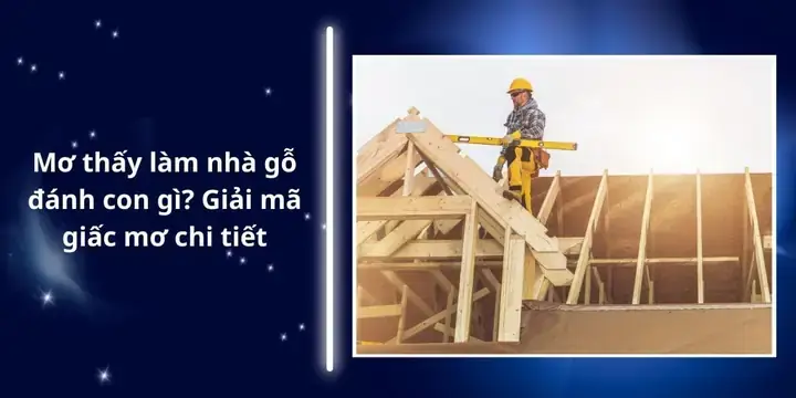 Mơ Thấy Làm Nhà Gỗ Đánh Con Gì? Ý Nghĩa Giấc Mơ Và Con Số May Mắn Mơ Thấy Làm Nhà Gỗ Đánh Con Gì? Ý Nghĩa Giấc Mơ Và Con Số May Mắn