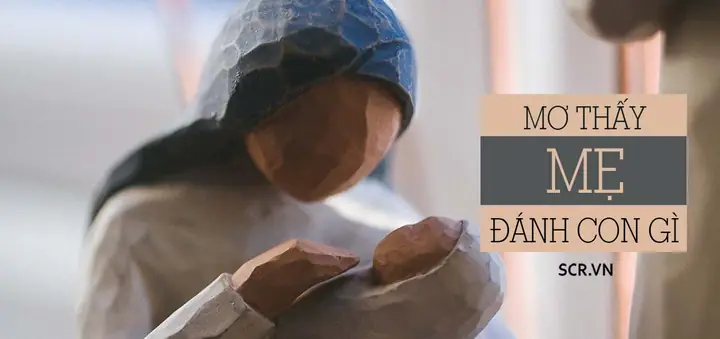 Giải Mã Giấc Mơ Thấy Mẹ Đánh Con Gì Và Gợi Ý Con Số May Mắn Theo Từng Trường Hợp