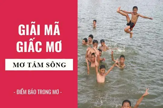 Giải Mã Giấc Mơ Thấy Tắm Sông: Điềm Báo Lành Dữ Và Con Số May Mắn Liên Quan