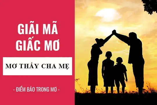 Giải Mã Giấc Mơ Thấy Cha Mẹ: Điềm Báo Ý Nghĩa Và Con Số May Mắn Cần Biết Giải Mã Giấc Mơ Thấy Cha Mẹ: Điềm Báo Ý Nghĩa Và Con Số May Mắn Cần Biết