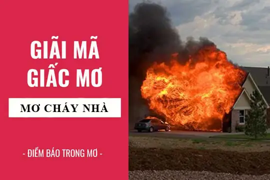 Giải Mã Ý Nghĩa Giấc Mơ Thấy Cháy Nhà Mình: Điềm Báo Tài Lộc Và Sự Thay Đổi