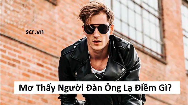 Giải Mã Giấc Mơ Thấy Đàn Ông Lạ: Ý Nghĩa, Điềm Báo Lành/dữ Và Con Số Liên Quan Giải Mã Giấc Mơ Thấy Đàn Ông Lạ: Ý Nghĩa, Điềm Báo Lành/dữ Và Con Số Liên Quan