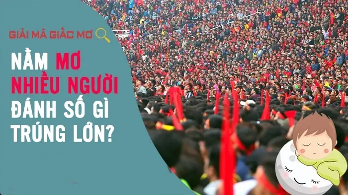 Nằm Mơ Thấy Đông Người: Giải Mã Ý Nghĩa Điềm Báo Và Con Số May Mắn Liên Quan