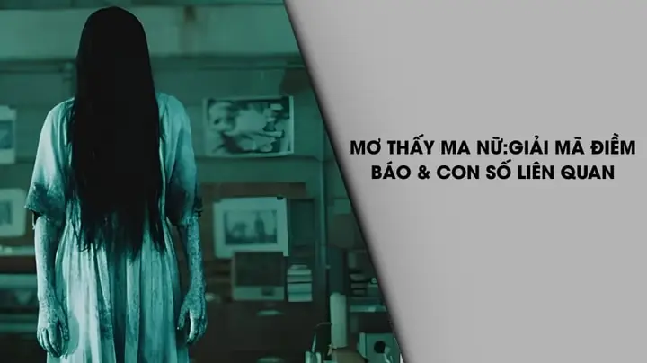 Giải Mã Giấc Mơ Thấy Ma Nữ: Điềm Báo Tốt Xấu Và Con Số May Mắn Giải Mã Giấc Mơ Thấy Ma Nữ: Điềm Báo Tốt Xấu Và Con Số May Mắn