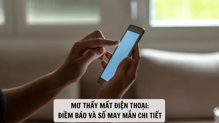 Giải Mã Nằm Mơ Thấy Mất Điện Thoại: Ý Nghĩa, Điềm Báo Và Con Số May Mắn Cho Người Chiêm Bao