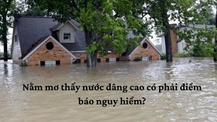 Nằm Mơ Thấy Nước Dâng Cao Là Điềm Gì? Ý Nghĩa, Tâm Lý Và Con Số May Mắn Nằm Mơ Thấy Nước Dâng Cao Là Điềm Gì? Ý Nghĩa, Tâm Lý Và Con Số May Mắn