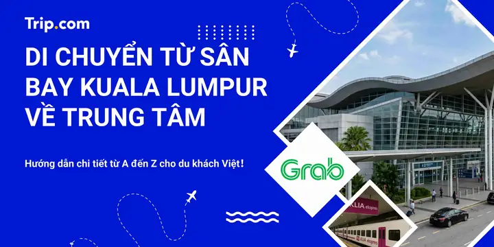 Hướng Dẫn Di Chuyển Từ Sân Bay Kuala Lumpur Về Trung Tâm: Khoảng Cách Và Phương Tiện
