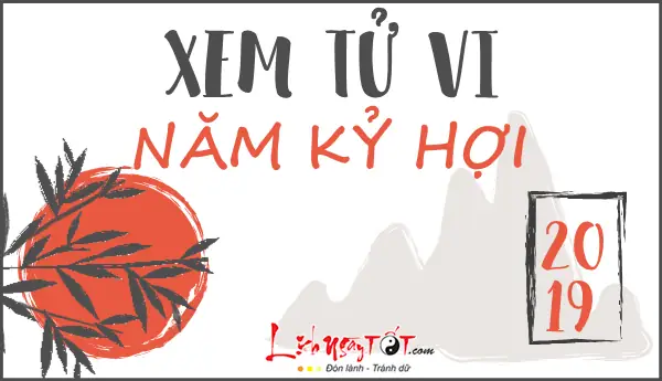 Xem Tử Vi Trọn Đời Tuổi Kỷ Hợi 2019: Lá Số, Mệnh, Vận Nam Nữ & Trẻ Em Chi Tiết