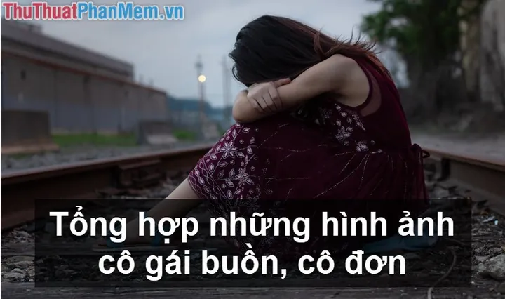 100+ Ảnh Buồn Con Gái Thất Tình Đầy Nỗi Nhớ, 100+ Hình Ảnh Cô Đơn Chiều Mưa, 100+ Bức Ảnh Thất Tình Đẹp Lãng Mạn Nhất