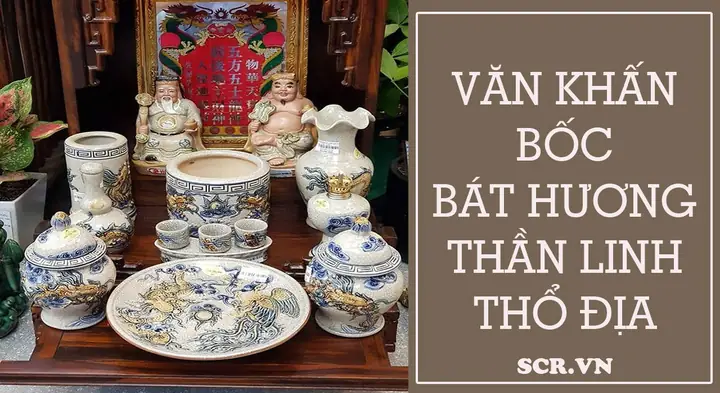 Tổng Hợp Văn Khấn Bốc Bát Hương Gia Tiên, Thần Tài, Thổ Công, Thổ Địa Chuẩn & Đầy Đủ Nhất: Gia Tiên, Thần Tài, Thổ Công Kèm Quy Trình Lễ Vật Chi Tiết