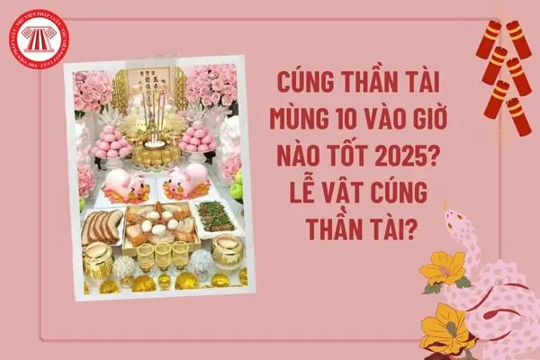 Hướng Dẫn Giờ Cúng Thần Tài, Ông Địa Tốt Nhất Theo Ngày, Tháng Và Tuổi Mệnh