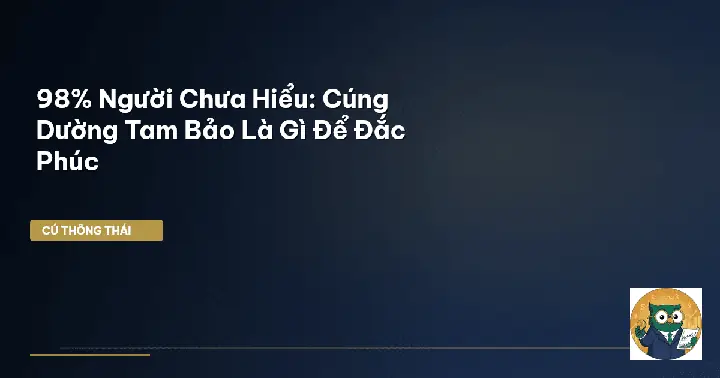 Lợi Ích Cúng Dường Tam Bảo: 6 Phước Báu To Lớn, Ý Nghĩa Tâm Niệm & Hướng Dẫn Cúng Đúng Pháp