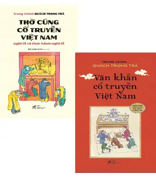 Trọn Bộ Văn Khấn Cúng Lễ Cổ Truyền: Mẫu Chuẩn, Đầy Đủ Nghi Thức Trọn Bộ Văn Khấn Cúng Lễ Cổ Truyền: Mẫu Chuẩn, Đầy Đủ Nghi Thức